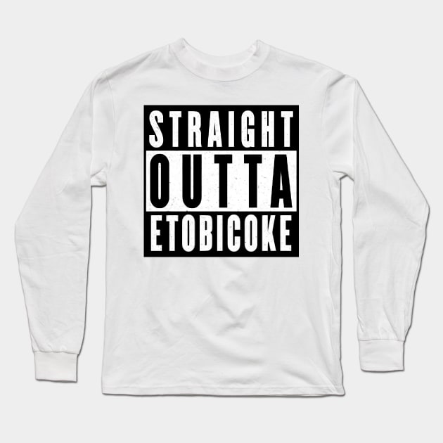 Straight Outta Etobicoke Ontario Long Sleeve T-Shirt by JigglePeek